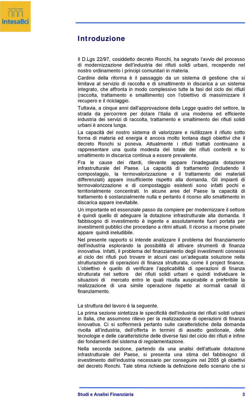 Cardine della riforma è il passaggio da un sistema di gestione che si limitava al servizio di raccolta e di smaltimento in discarica a un sistema integrato, che affronta in modo complessivo tutte la