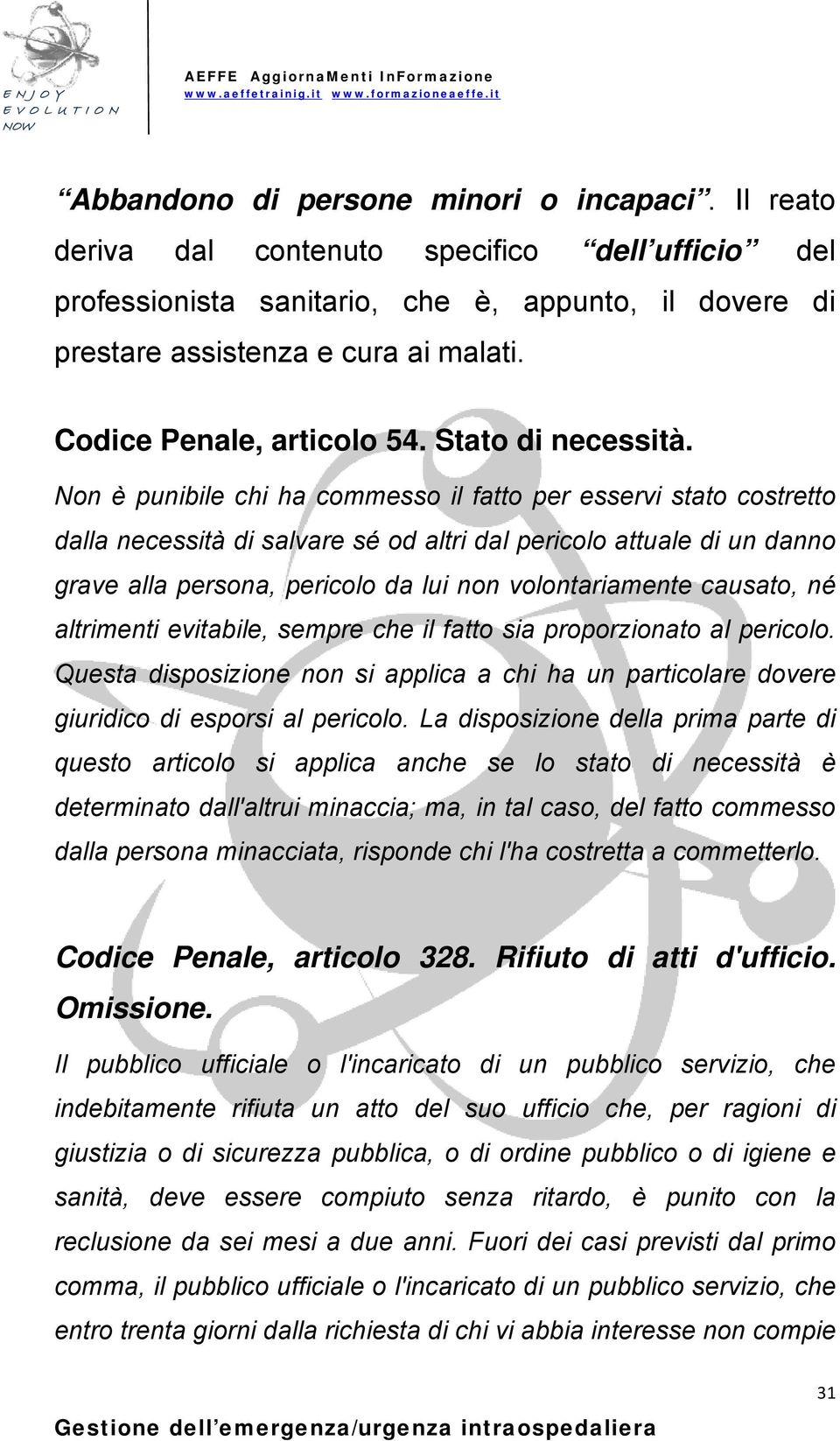 Non è punibile chi ha commesso il fatto per esservi stato costretto dalla necessità di salvare sé od altri dal pericolo attuale di un danno grave alla persona, pericolo da lui non volontariamente