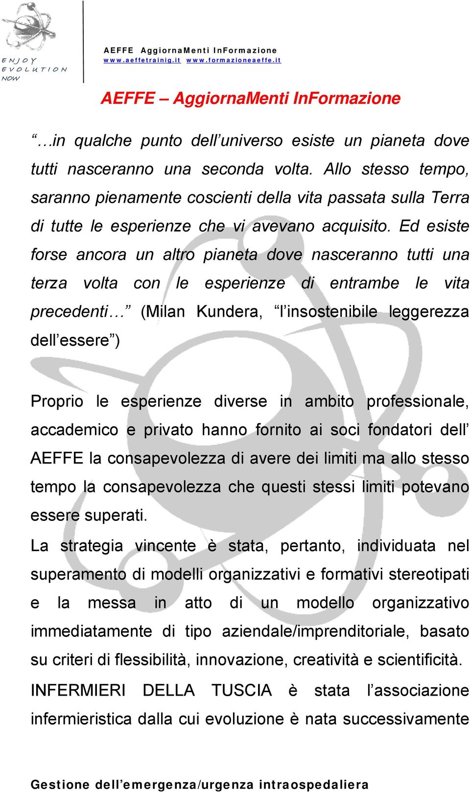 Ed esiste forse ancora un altro pianeta dove nasceranno tutti una terza volta con le esperienze di entrambe le vita precedenti (Milan Kundera, l insostenibile leggerezza dell essere ) Proprio le