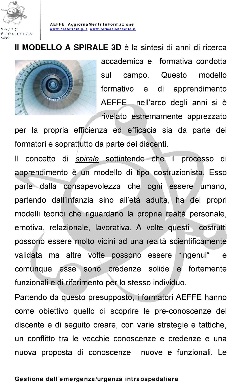 dei discenti. Il concetto di spirale sottintende che il processo di apprendimento è un modello di tipo costruzionista.