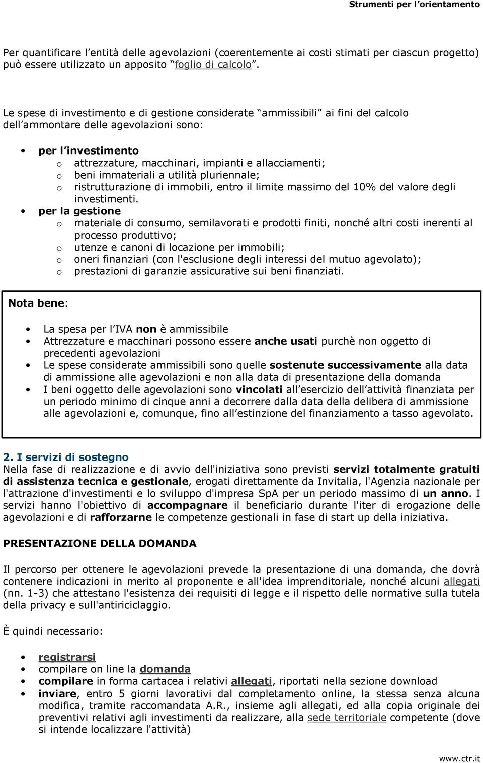 beni immateriali a utilità pluriennale; o ristrutturazione di immobili, entro il limite massimo del 10% del valore degli investimenti.