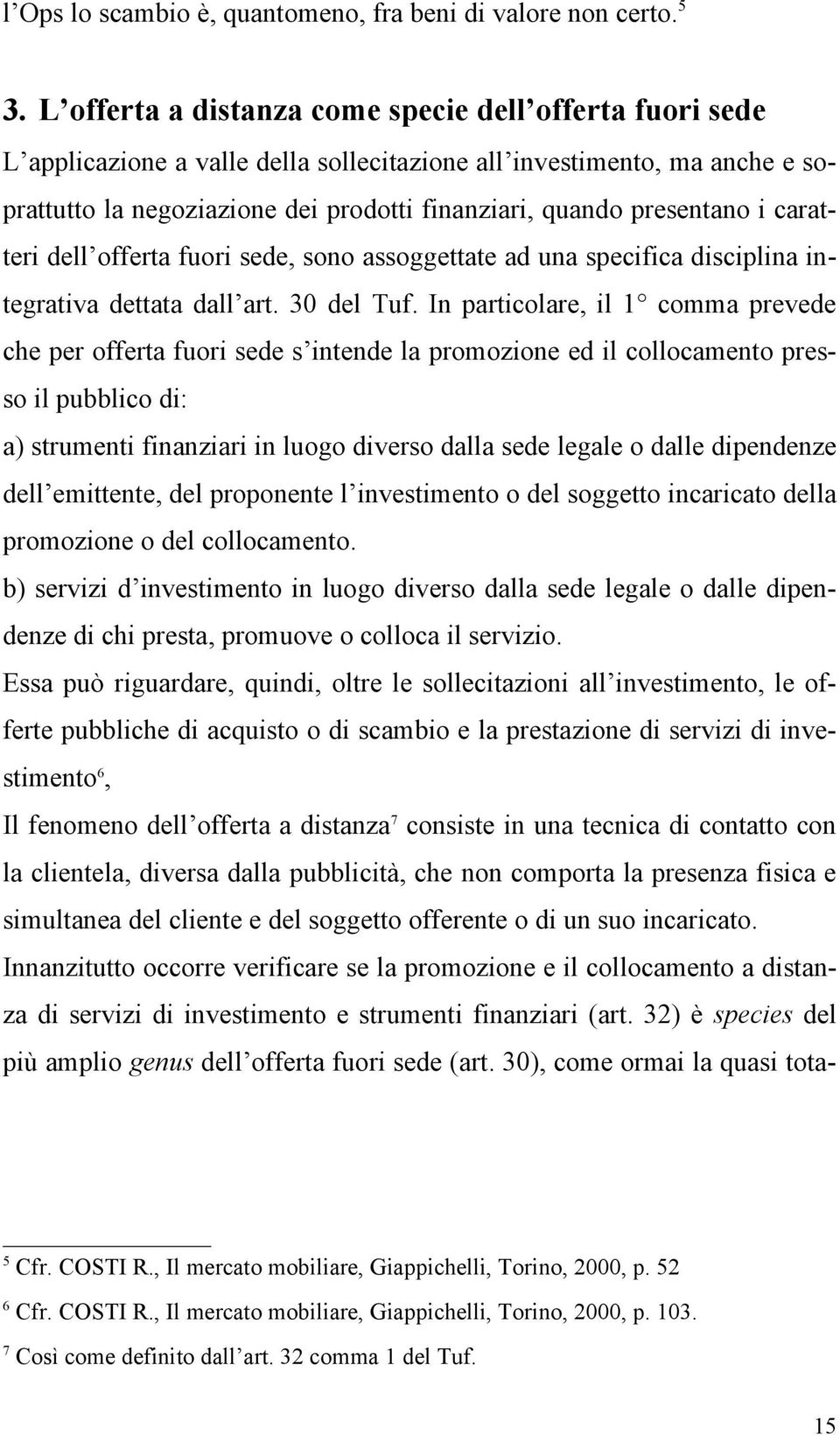 presentano i caratteri dell offerta fuori sede, sono assoggettate ad una specifica disciplina integrativa dettata dall art. 30 del Tuf.