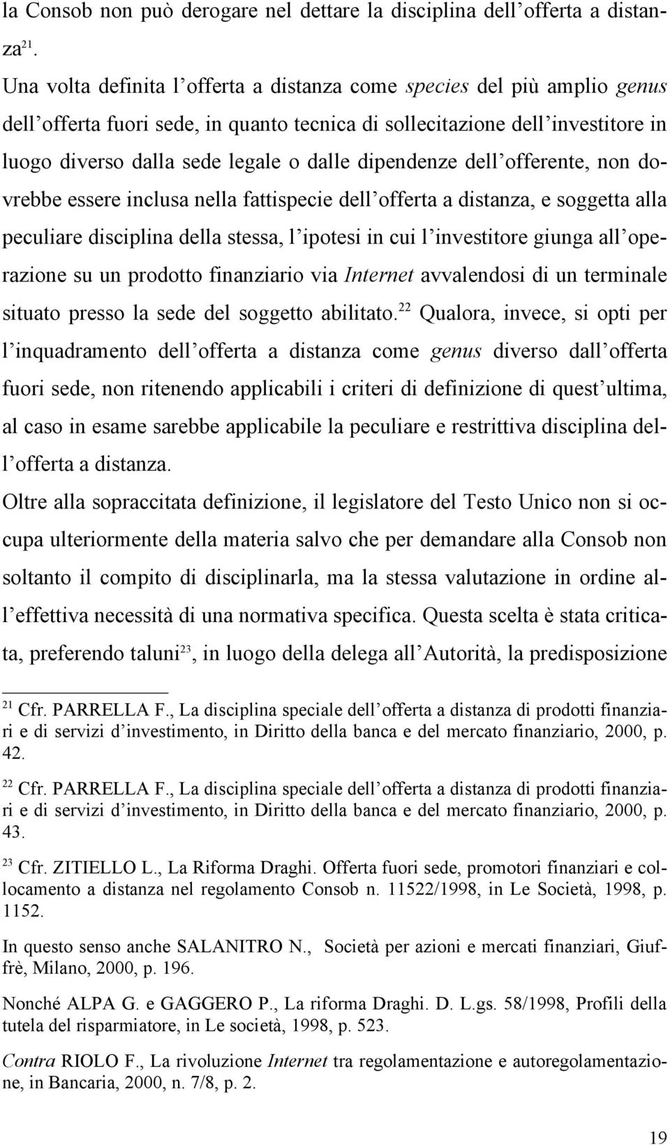 dipendenze dell offerente, non dovrebbe essere inclusa nella fattispecie dell offerta a distanza, e soggetta alla peculiare disciplina della stessa, l ipotesi in cui l investitore giunga all