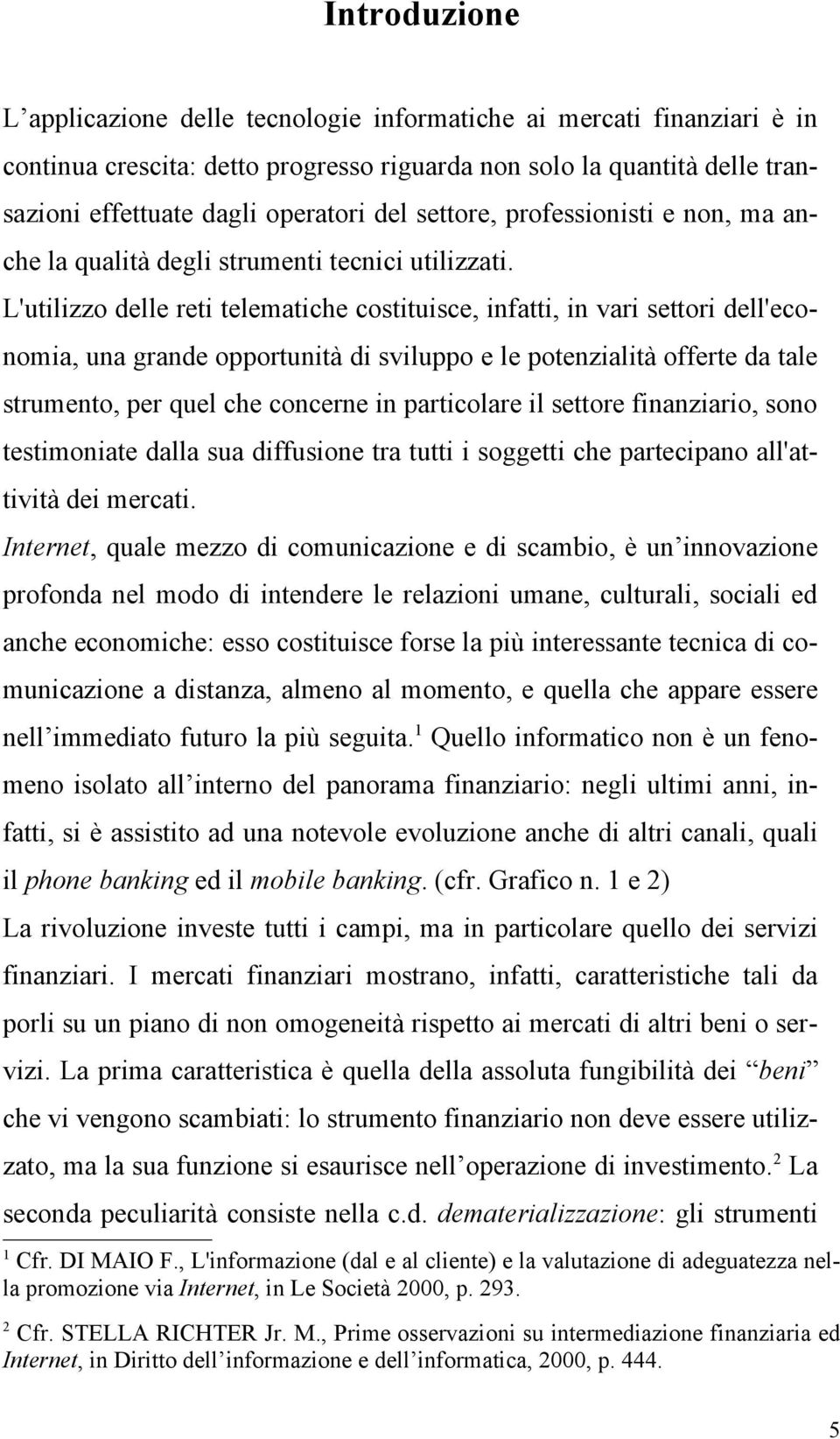 L'utilizzo delle reti telematiche costituisce, infatti, in vari settori dell'economia, una grande opportunità di sviluppo e le potenzialità offerte da tale strumento, per quel che concerne in