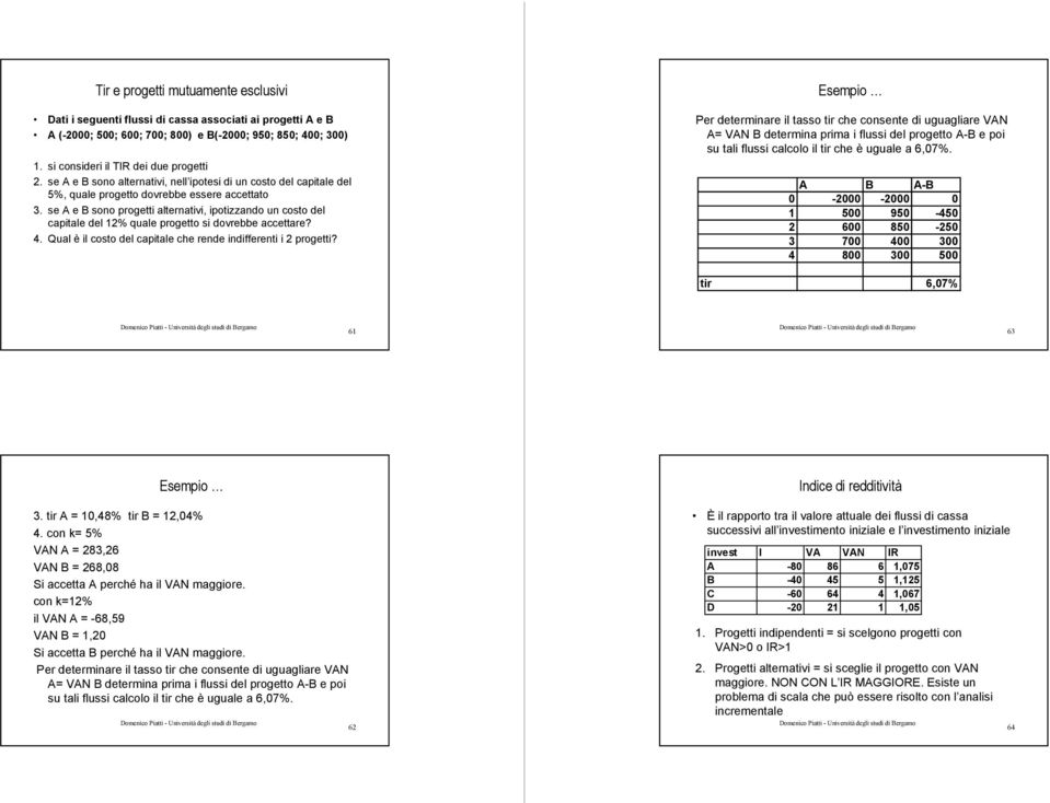 se A e B sono progetti alternativi, ipotizzando un costo del capitale del 12% quale progetto si dovrebbe accettare? 4. Qual è il costo del capitale che rende indifferenti i 2 progetti?