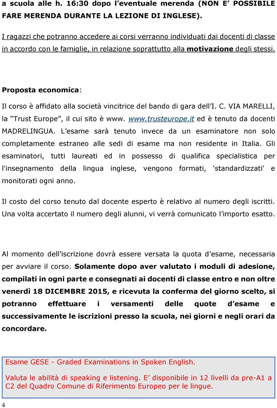 Proposta economica: Il corso è affidato alla società vincitrice del bando di gara dell I. C. VIA MARELLI, la Trust Europe, il cui sito è www. www.trusteurope.it ed è tenuto da docenti MADRELINGUA.