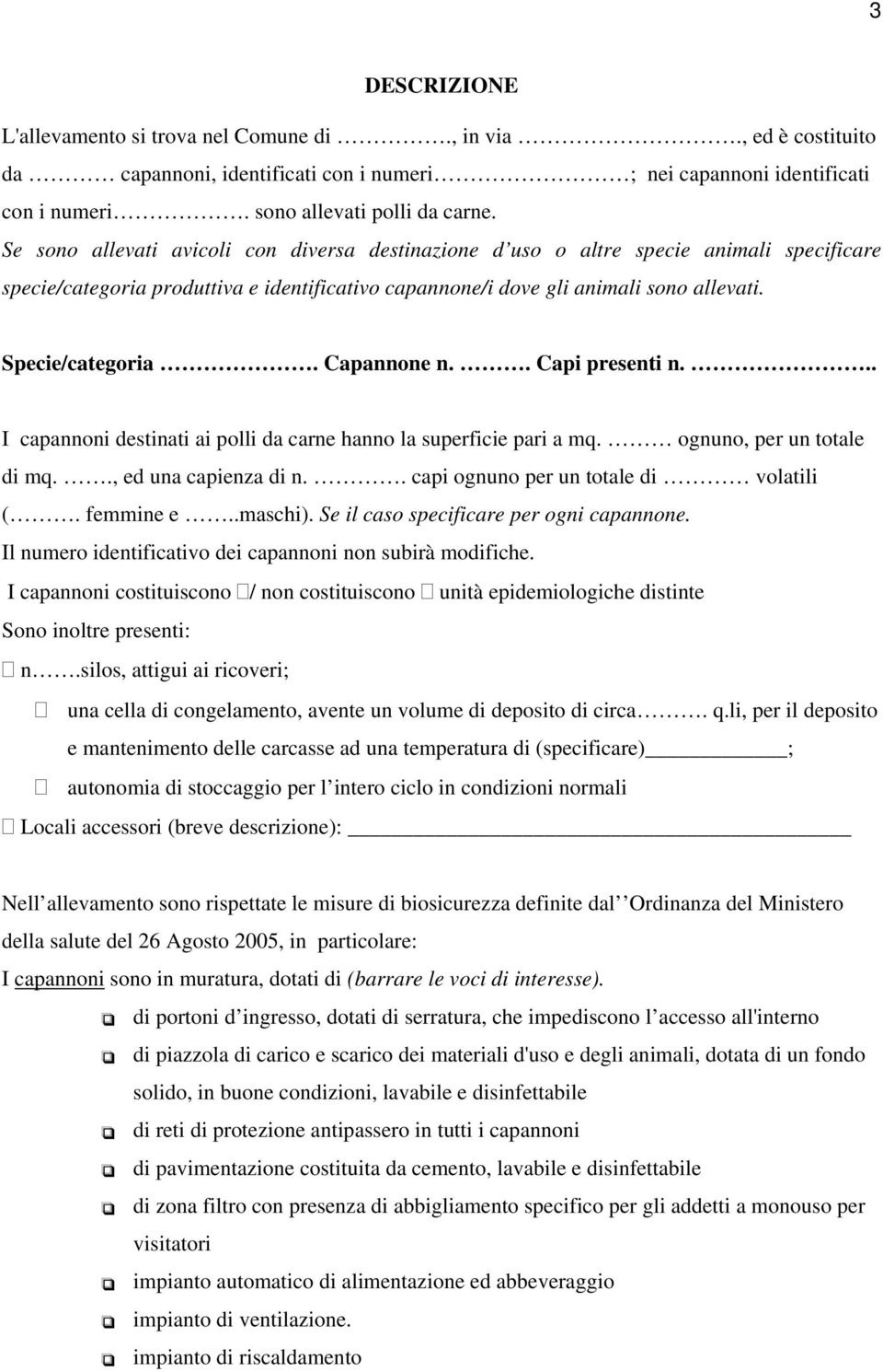 Capannone n.. Capi presenti n... I capannoni destinati ai polli da carne hanno la superficie pari a mq. ognuno, per un totale di mq.., ed una capienza di n.. capi ognuno per un totale di volatili (.