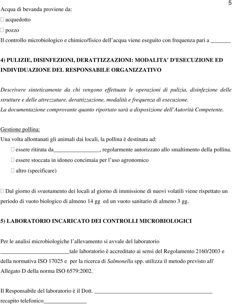 derattizzazione, modalità e frequenza di esecuzione. La documentazione comprovante quanto riportato sarà a disposizione dell Autorità Competente.