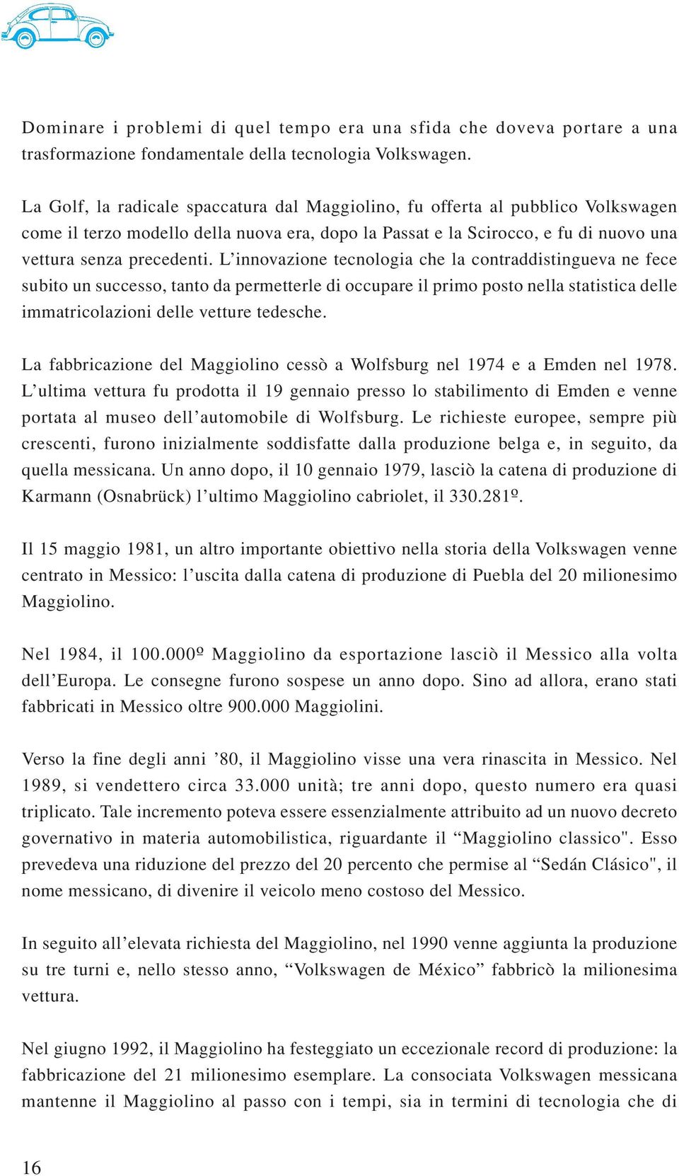 L innovazione tecnologia che la contraddistingueva ne fece subito un successo, tanto da permetterle di occupare il primo posto nella statistica delle immatricolazioni delle vetture tedesche.