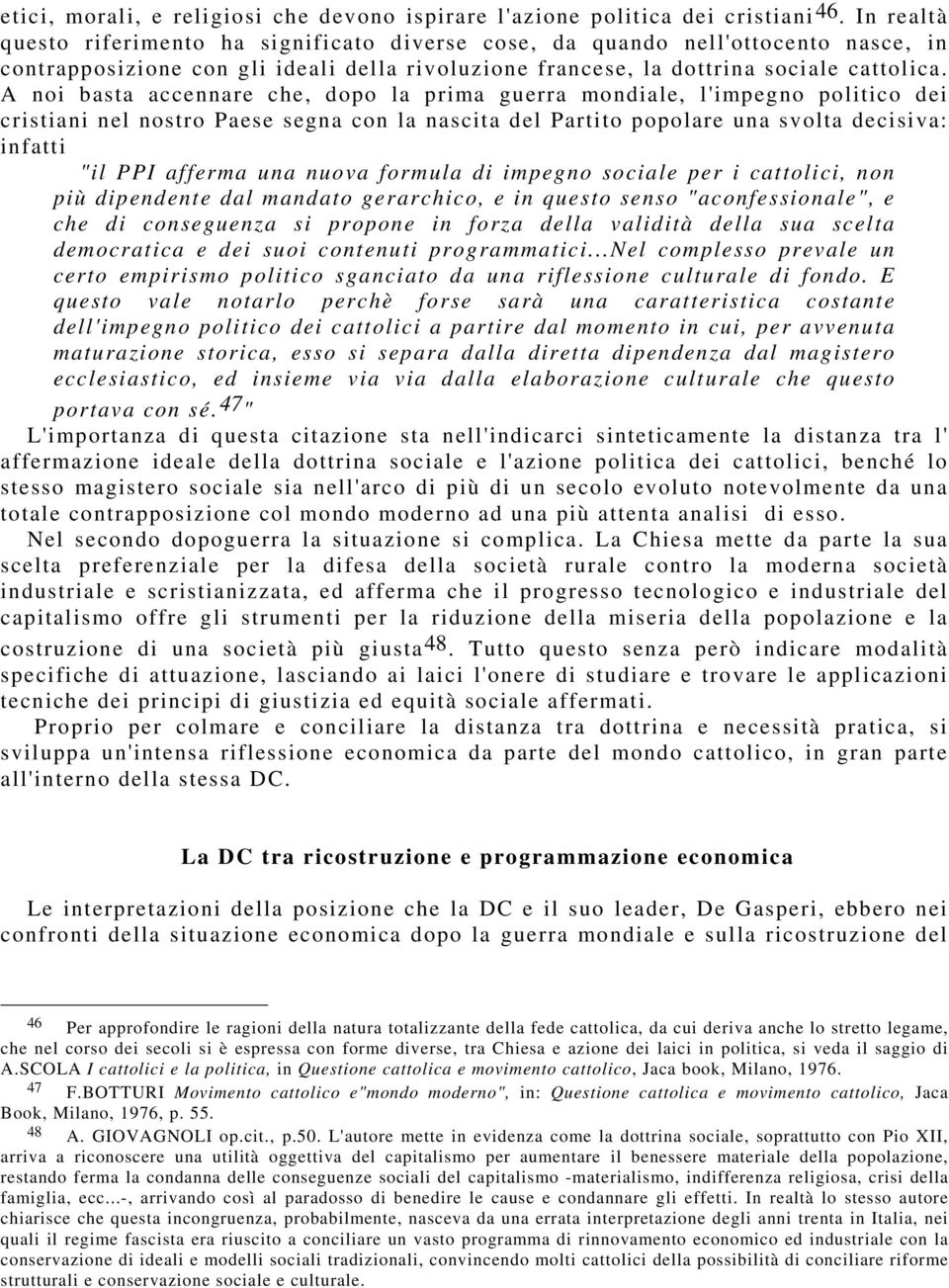 A noi basta accennare che, dopo la prima guerra mondiale, l'impegno politico dei cristiani nel nostro Paese segna con la nascita del Partito popolare una svolta decisiva: infatti "il PPI afferma una