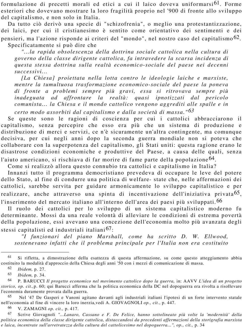 Da tutto ciò derivò una specie di "schizofrenia", o meglio una protestantizzazione, dei laici, per cui il cristianesimo è sentito come orientativo dei sentimenti e dei pensieri, ma l'azione risponde