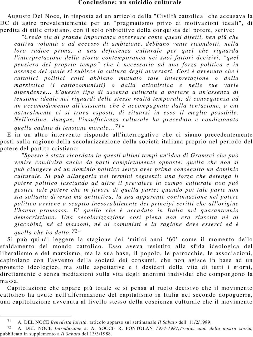 ambizione, debbano venir ricondotti, nella loro radice prima, a una deficienza culturale per quel che riguarda l'interpretazione della storia contemporanea nei suoi fattori decisivi, "quel pensiero