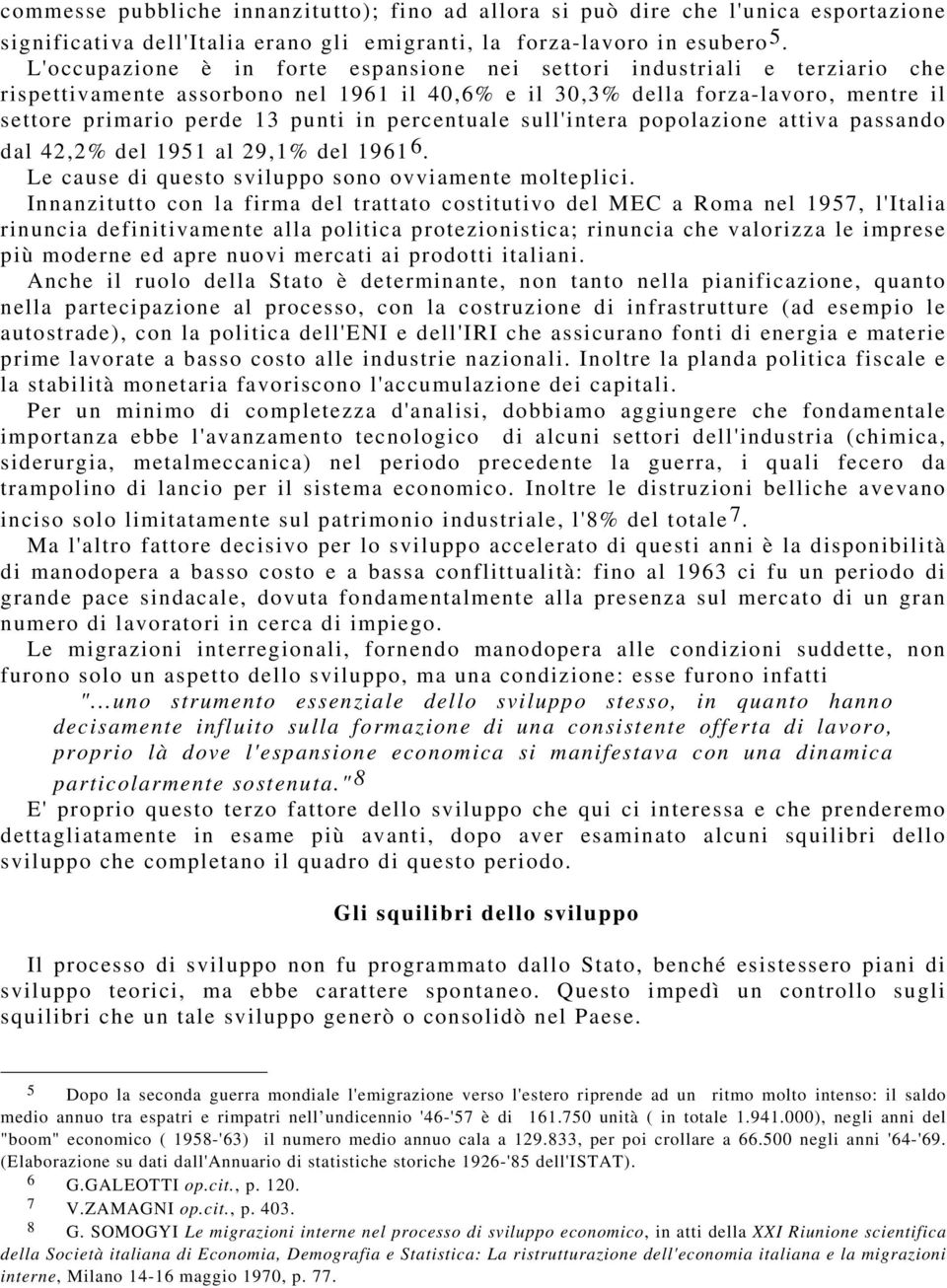 percentuale sull'intera popolazione attiva passando dal 42,2% del 1951 al 29,1% del 1961 6. Le cause di questo sviluppo sono ovviamente molteplici.