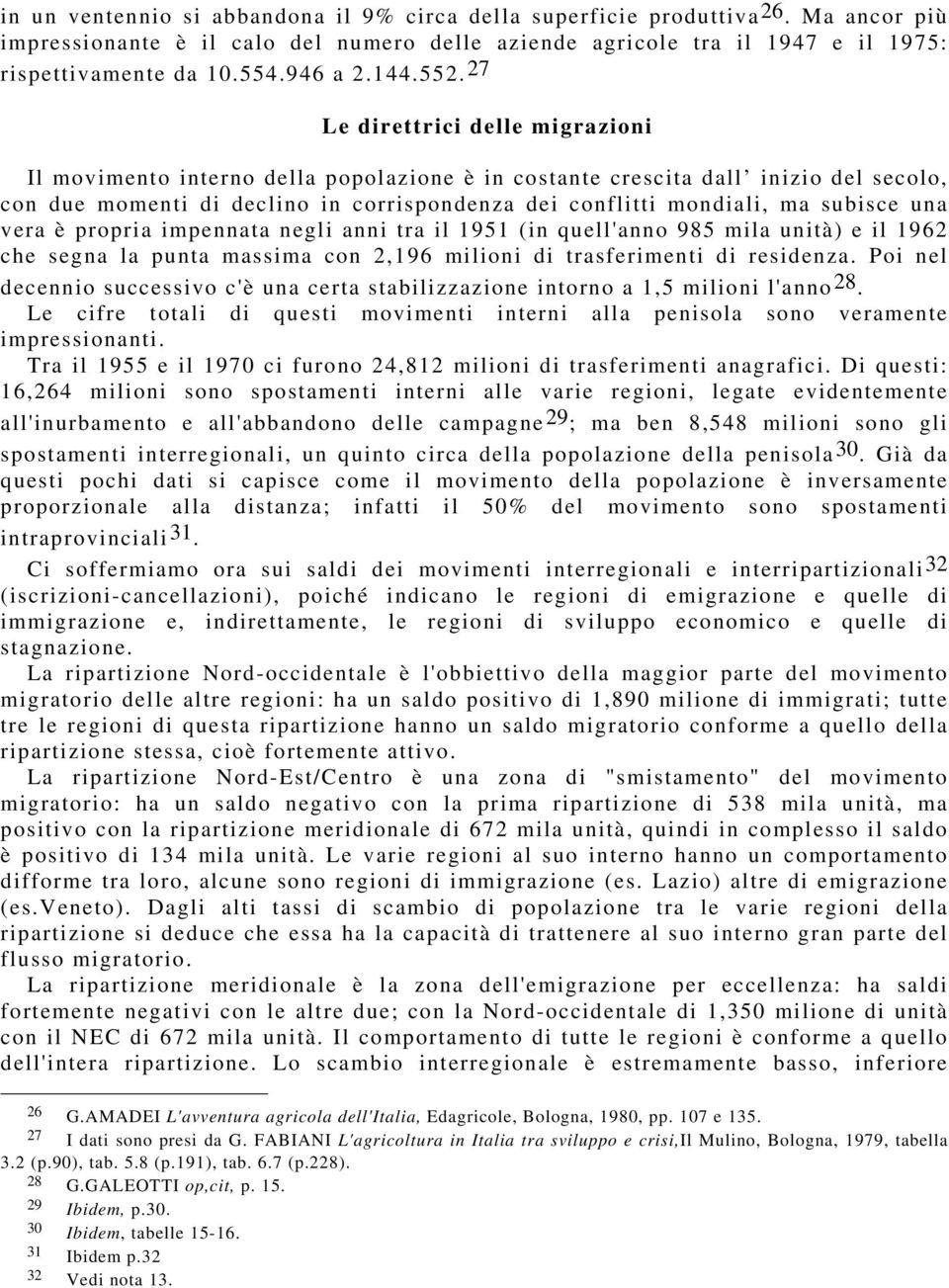 27 Le direttrici delle migrazioni Il movimento interno della popolazione è in costante crescita dall inizio del secolo, con due momenti di declino in corrispondenza dei conflitti mondiali, ma subisce