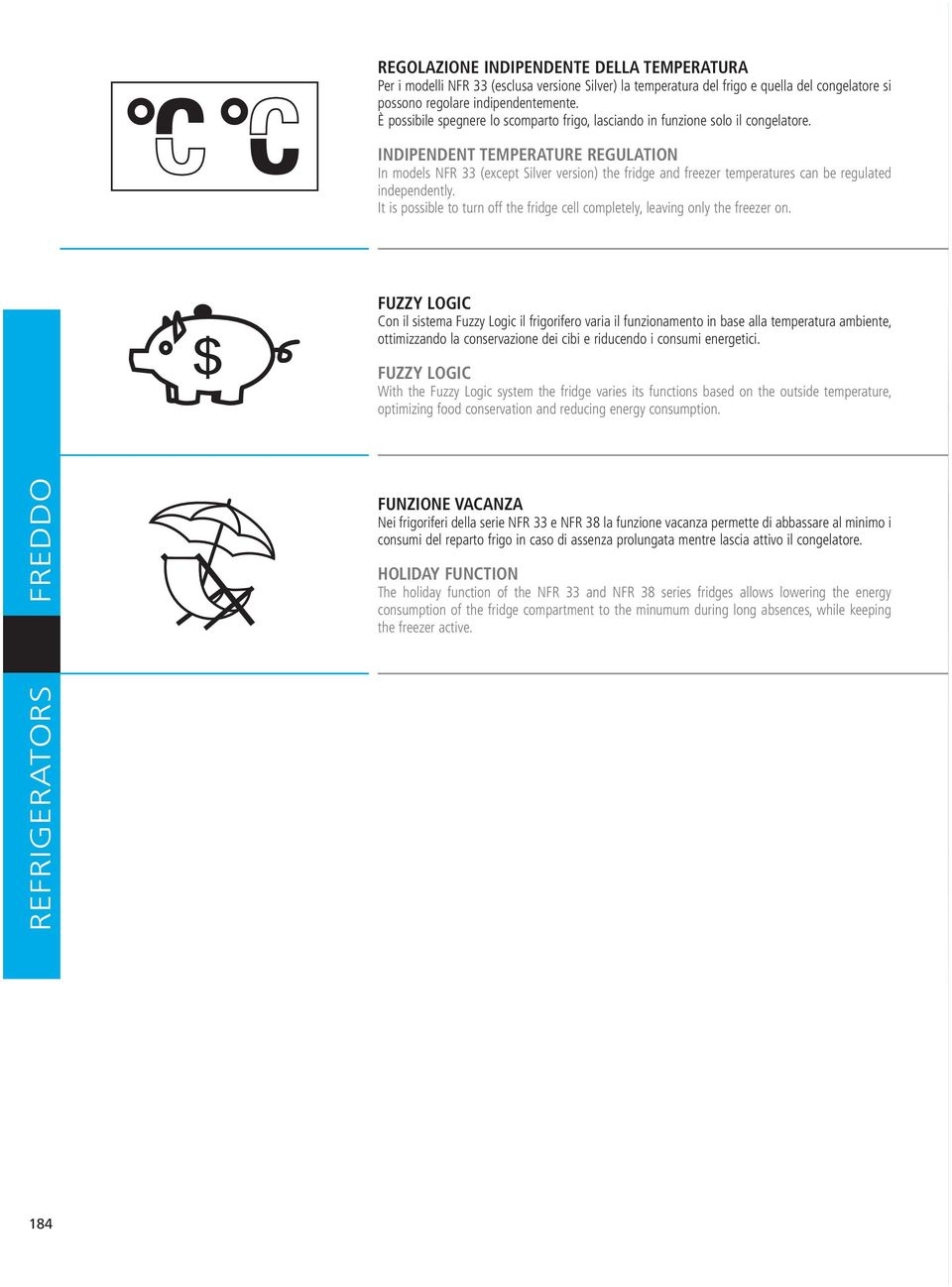 INDIPENDENT TEMPERATURE REGULATION In models NFR 33 (except Silver version) the fridge and freezer temperatures can be regulated independently.