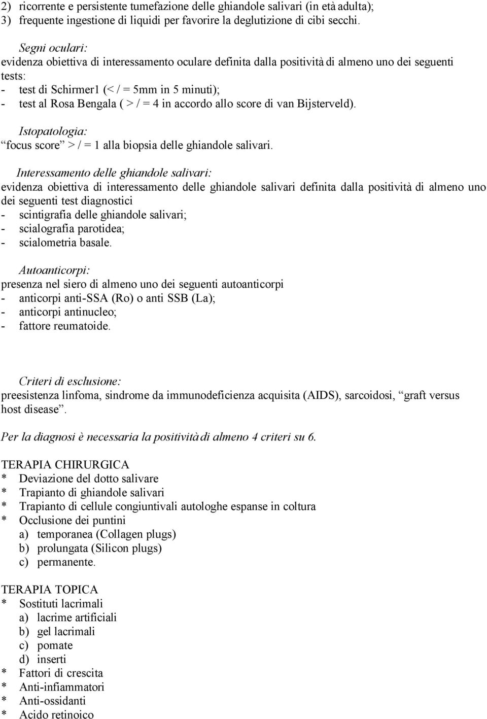 in accordo allo score di van Bijsterveld). Istopatologia: focus score > / = 1 alla biopsia delle ghiandole salivari.