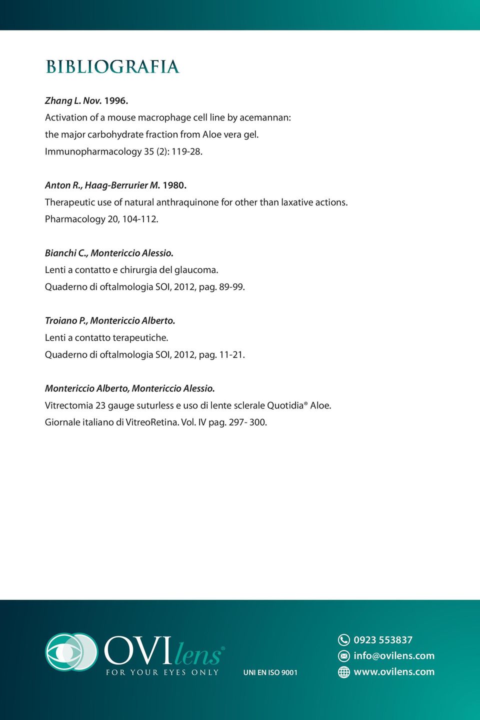 Lenti a contatto e chirurgia del glaucoma. Quaderno di oftalmologia SOI, 2012, pag. 89-99. Troiano P., Montericcio Alberto. Lenti a contatto terapeutiche.