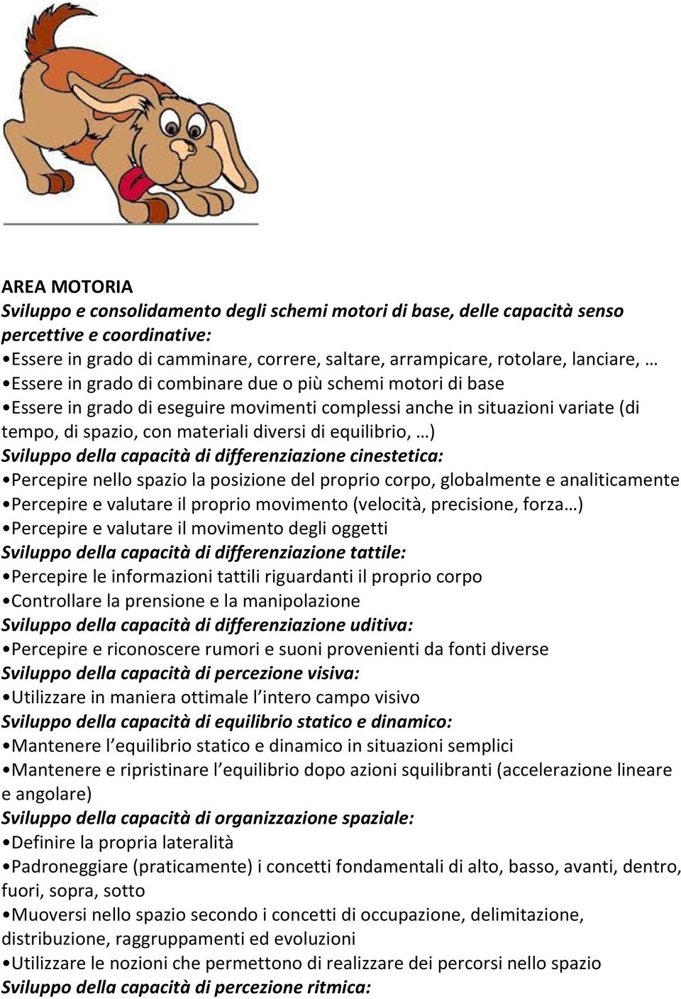 Sviluppo della capacità di differenziazione cinestetica: Percepire nello spazio la posizione del proprio corpo, globalmente e analiticamente Percepire e valutare il proprio movimento (velocità,