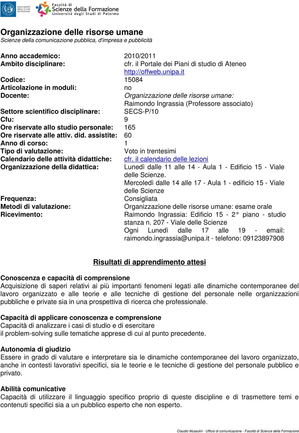 it Codice: 15084 Articolazione in moduli: no Docente: Organizzazione delle risorse umane: Raimondo Ingrassia (Professore associato) Settore scientifico disciplinare: SECS-P/10 Cfu: 9 Ore riservate