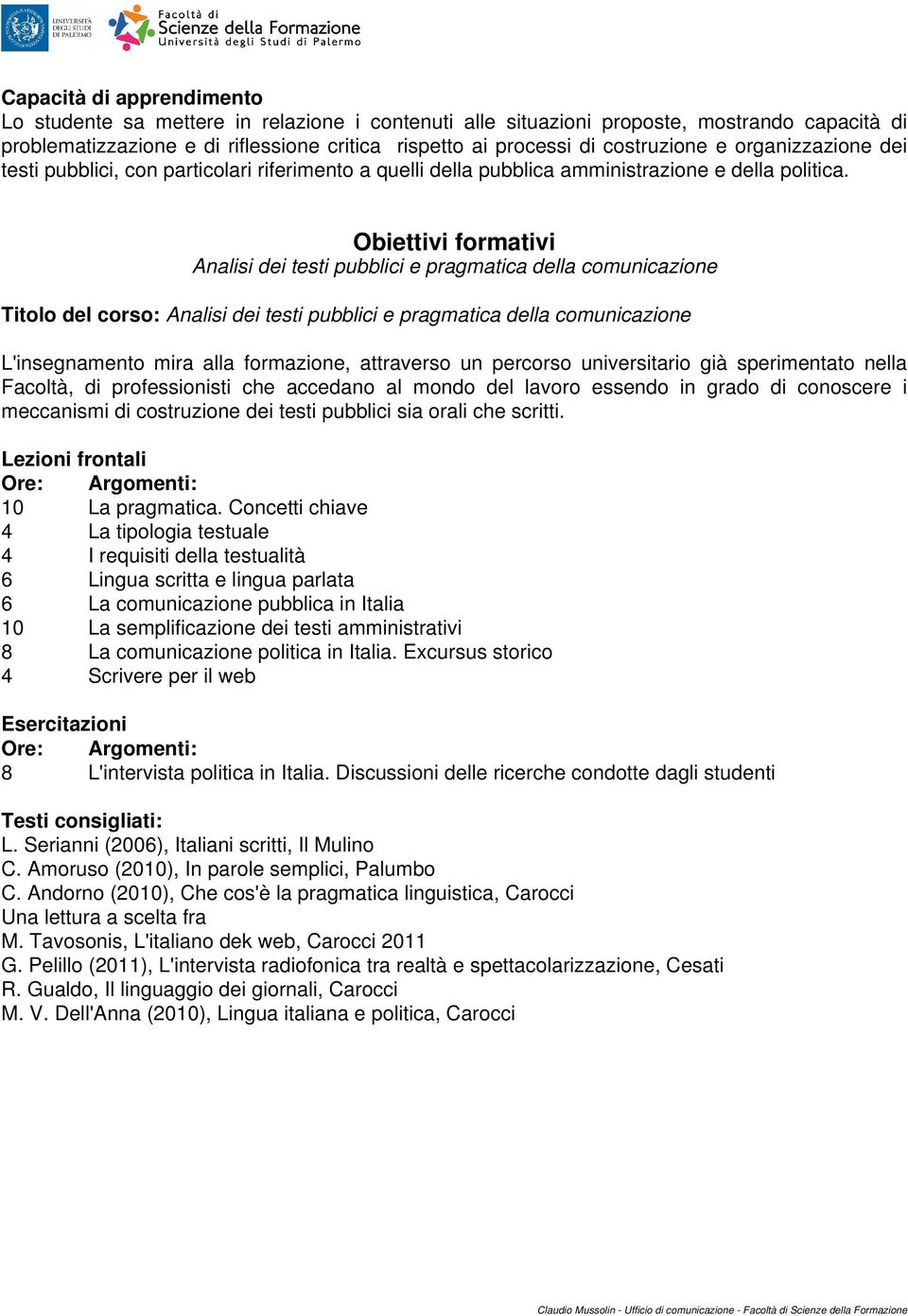 Obiettivi formativi Analisi dei testi pubblici e pragmatica della comunicazione Titolo del corso: Analisi dei testi pubblici e pragmatica della comunicazione L'insegnamento mira alla formazione,