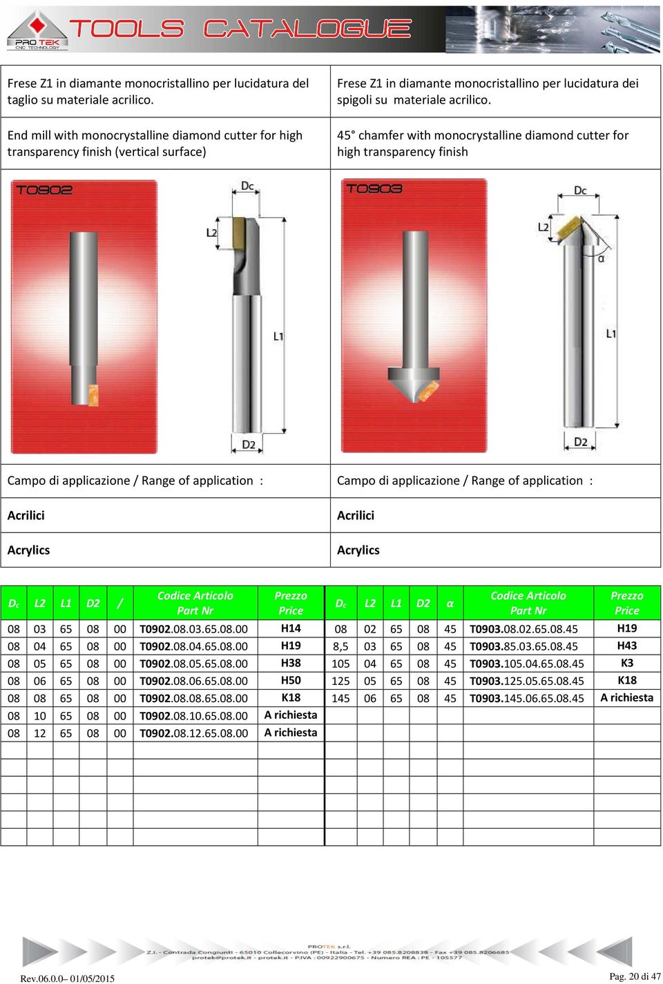 45 chamfer with monocrystalline diamond cutter for high transparency finish Campo di applicazione / Range of application : Campo di applicazione / Range of application : Acrilici Acrylics Acrilici