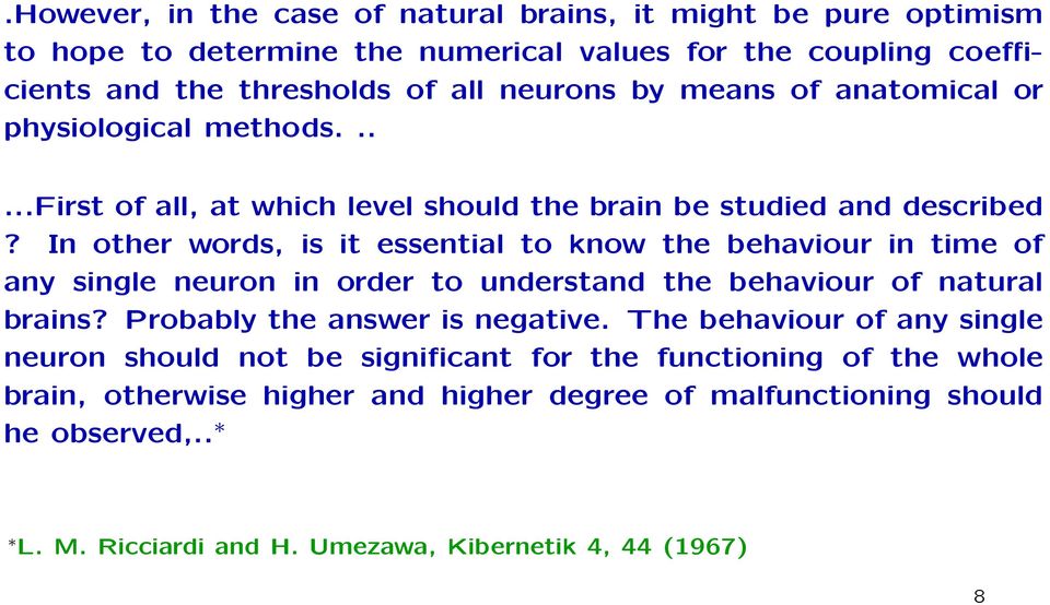 In other words, is it essential to know the behaviour in time of any single neuron in order to understand the behaviour of natural brains? Probably the answer is negative.