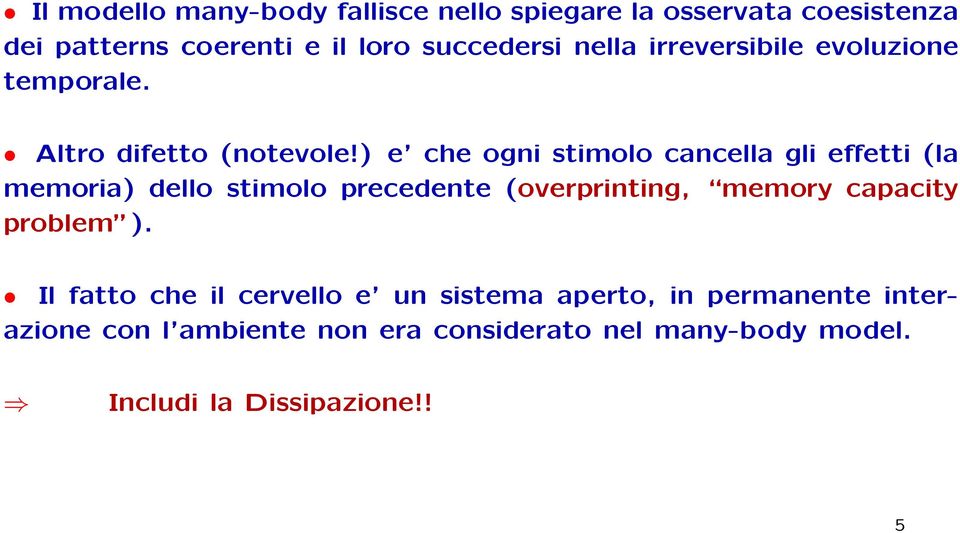 ) e che ogni stimolo cancella gli effetti (la memoria) dello stimolo precedente (overprinting, memory capacity