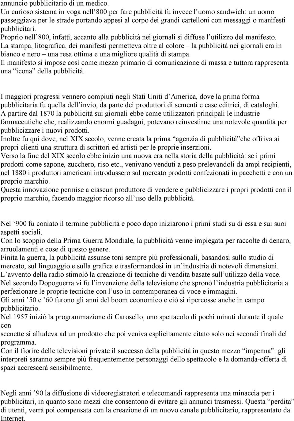 pubblicitari. Proprio nell 800, infatti, accanto alla pubblicità nei giornali si diffuse l utilizzo del manifesto.