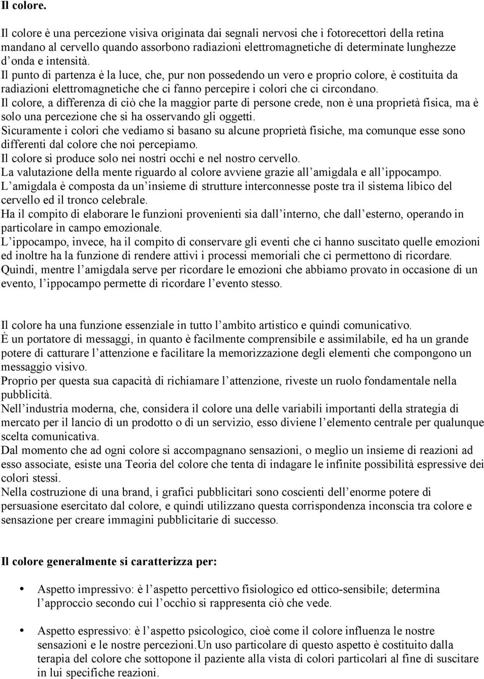 intensità. Il punto di partenza è la luce, che, pur non possedendo un vero e proprio colore, è costituita da radiazioni elettromagnetiche che ci fanno percepire i colori che ci circondano.