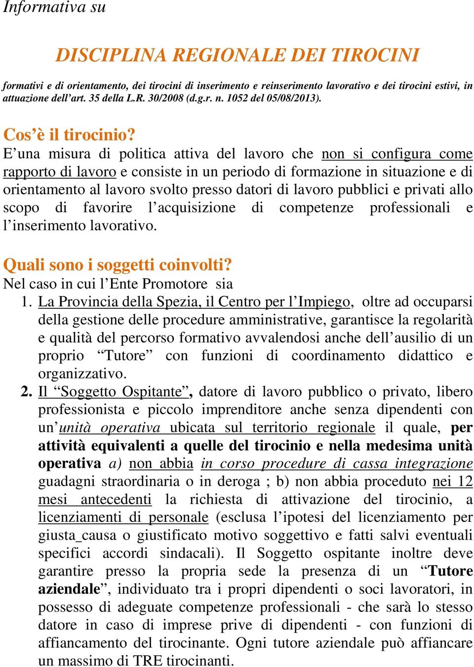 E una misura di politica attiva del lavoro che non si configura come rapporto di lavoro e consiste in un periodo di formazione in situazione e di orientamento al lavoro svolto presso datori di lavoro