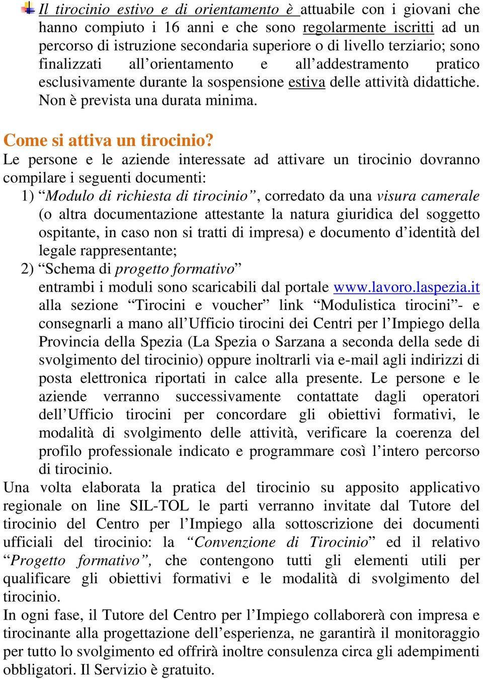 Le persone e le aziende interessate ad attivare un tirocinio dovranno compilare i seguenti documenti: 1) Modulo di richiesta di tirocinio, corredato da una visura camerale (o altra documentazione