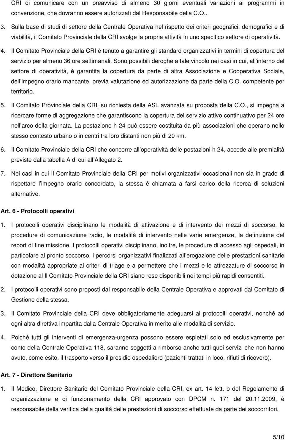 Sulla base di studi di settore della Centrale Operativa nel rispetto dei criteri geografici, demografici e di viabilità, il Comitato Provinciale della CRI svolge la propria attività in uno specifico