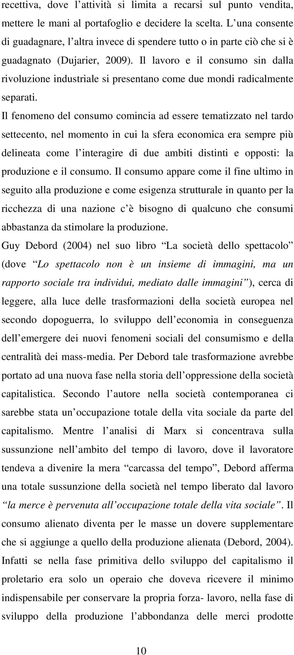 Il lavoro e il consumo sin dalla rivoluzione industriale si presentano come due mondi radicalmente separati.