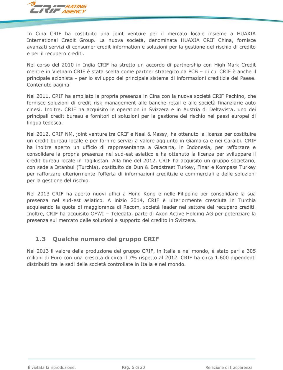 Nel corso del 2010 in India CRIF ha stretto un accordo di partnership con High Mark Credit mentre in Vietnam CRIF è stata scelta come partner strategico da PCB di cui CRIF è anche il principale