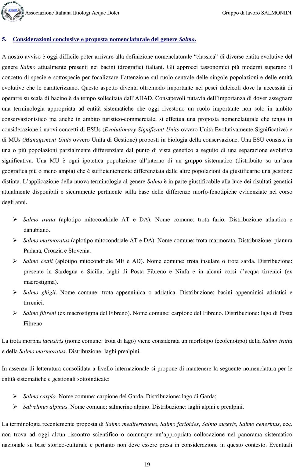 Gli approcci tassonomici più moderni superano il concetto di specie e sottospecie per focalizzare l attenzione sul ruolo centrale delle singole popolazioni e delle entità evolutive che le