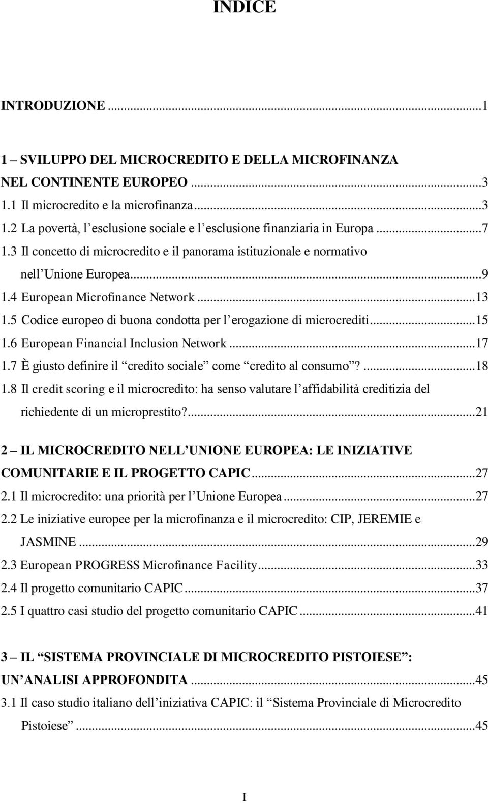 5 Codice europeo di buona condotta per l erogazione di microcrediti... 15 1.6 European Financial Inclusion Network... 17 1.7 È giusto definire il credito sociale come credito al consumo?... 18 1.