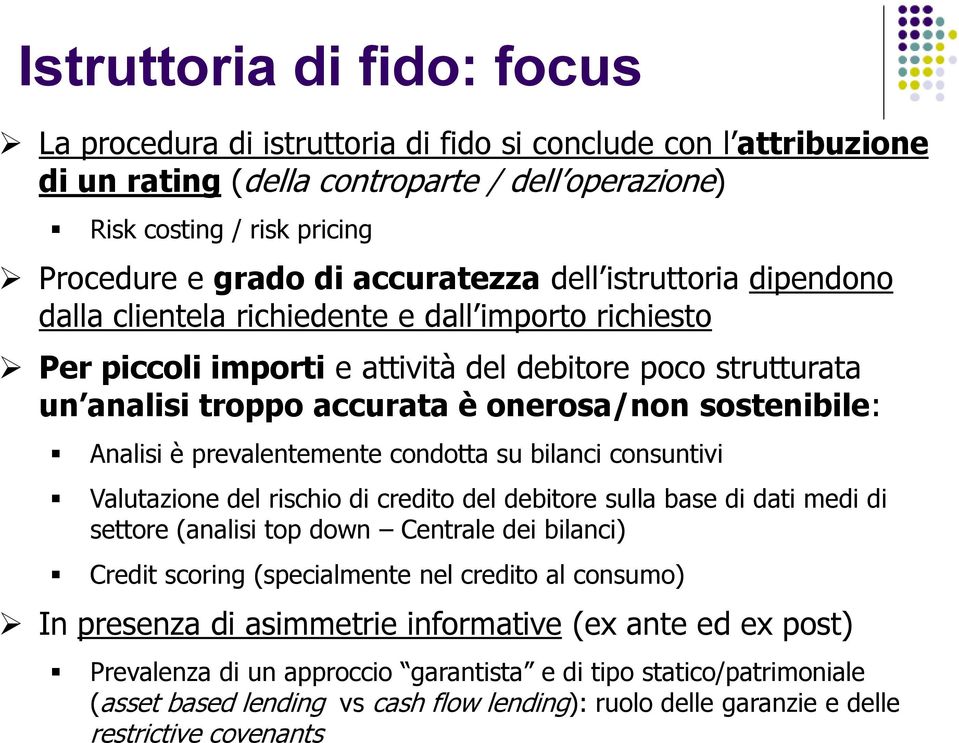 sostenibile: Analisi è prevalentemente condotta su bilanci consuntivi Valutazione del rischio di credito del debitore sulla base di dati medi di settore (analisi top down Centrale dei bilanci) Credit