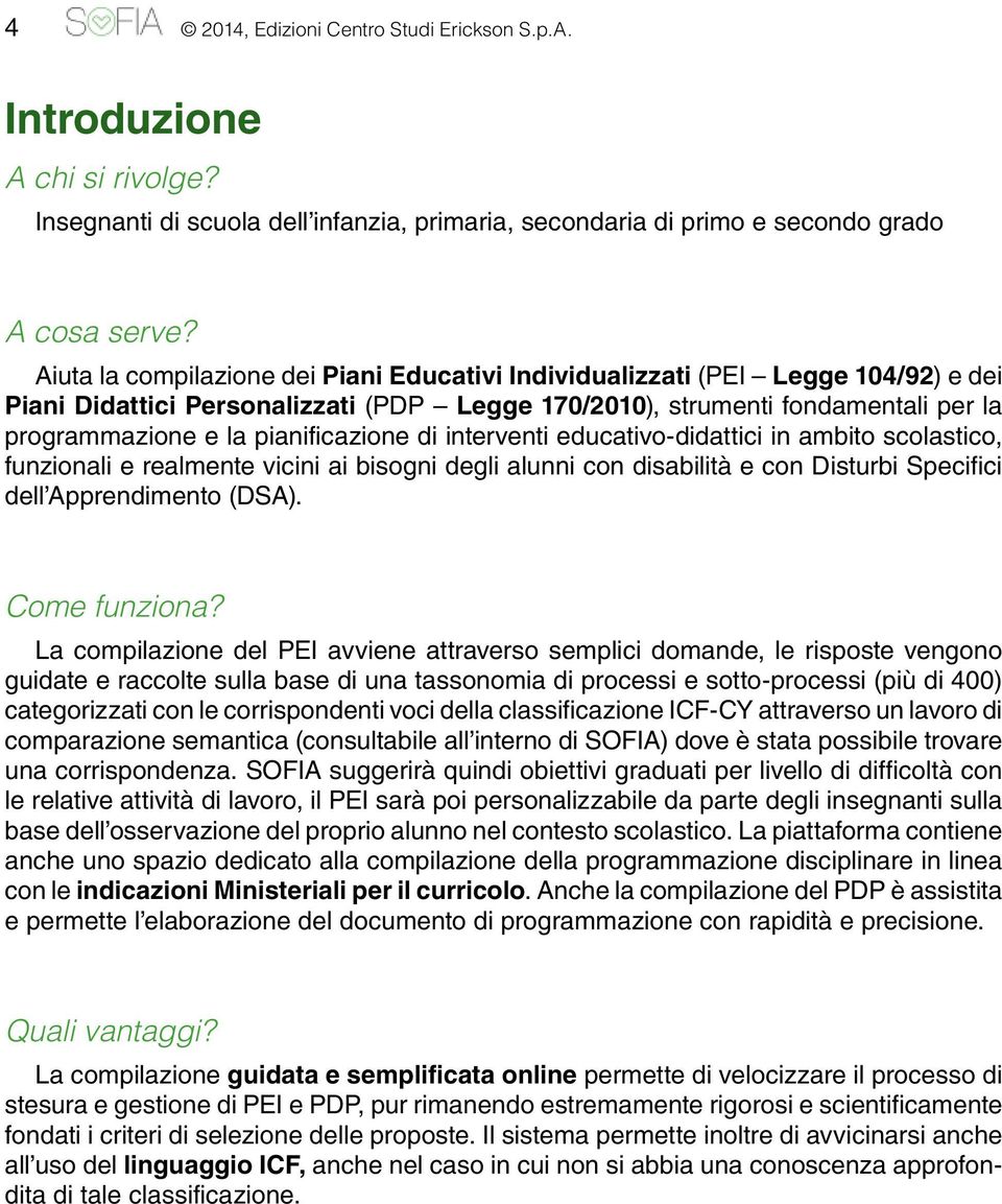 pianificazione di interventi educativo-didattici in ambito scolastico, funzionali e realmente vicini ai bisogni degli alunni con disabilità e con Disturbi Specifici dell Apprendimento (DSA).