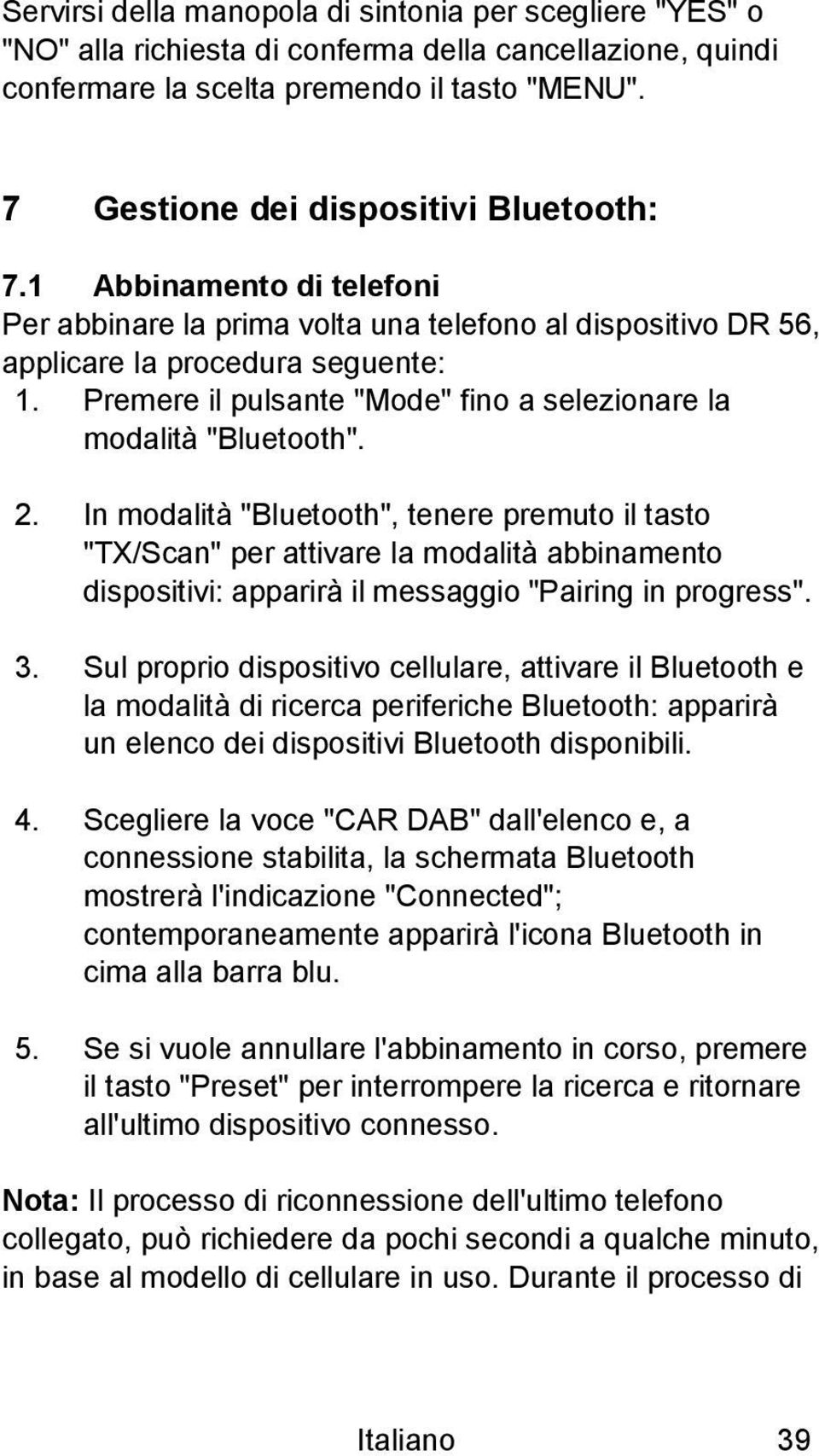 Premere il pulsante "Mode" fino a selezionare la modalità "Bluetooth". 2.