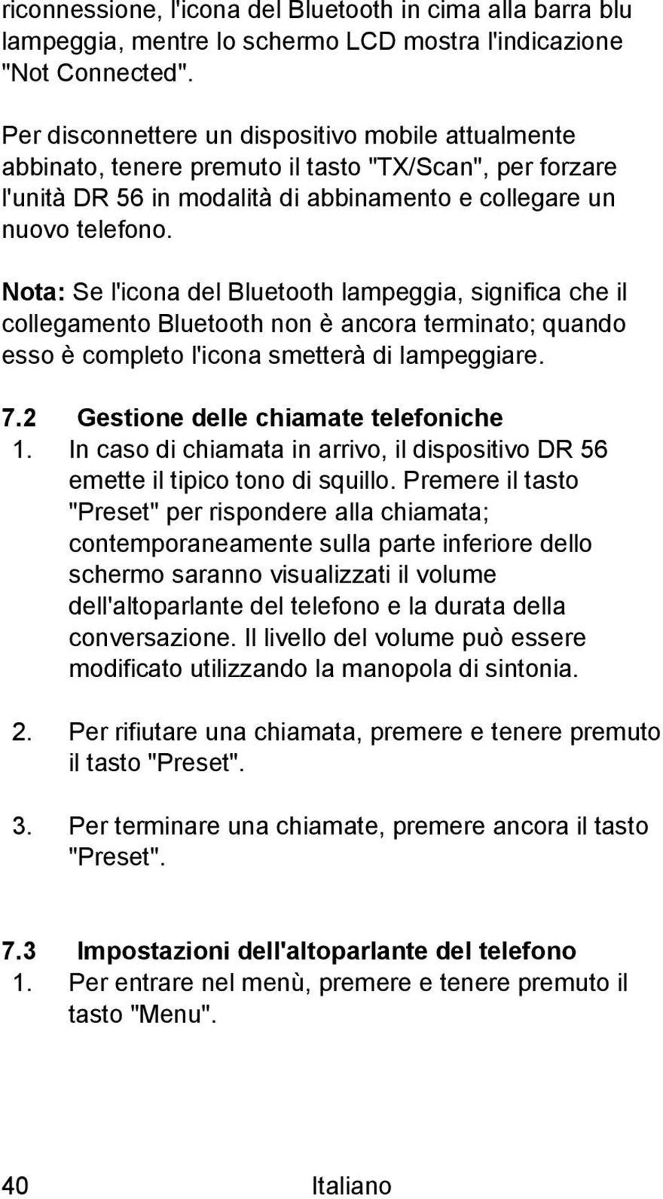 Nota: Se l'icona del Bluetooth lampeggia, significa che il collegamento Bluetooth non è ancora terminato; quando esso è completo l'icona smetterà di lampeggiare. 7.