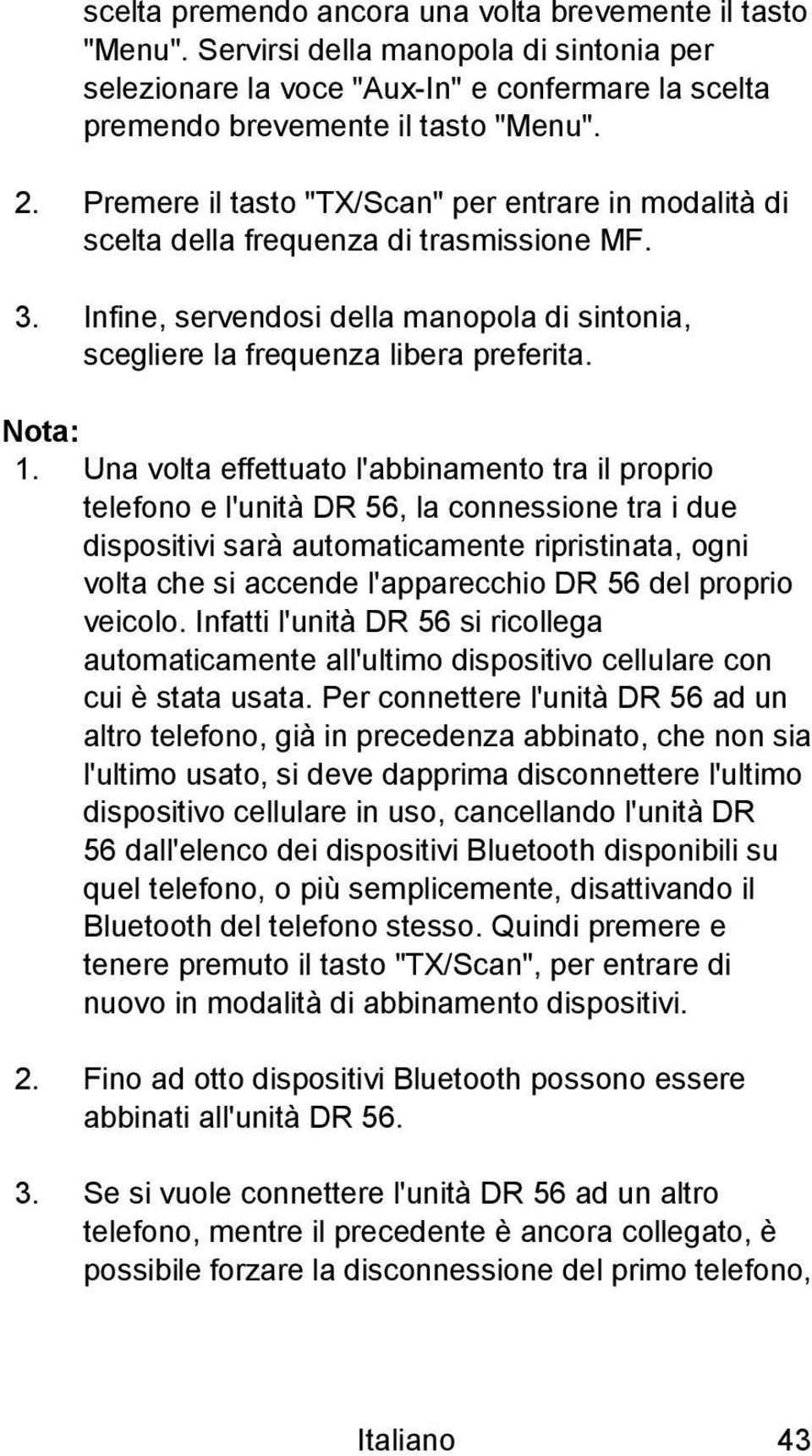 Una volta effettuato l'abbinamento tra il proprio telefono e l'unità DR 56, la connessione tra i due dispositivi sarà automaticamente ripristinata, ogni volta che si accende l'apparecchio DR 56 del