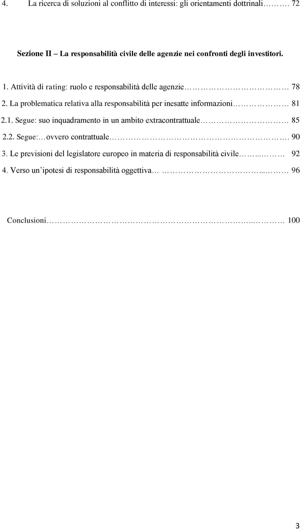 Attività di rating: ruolo e responsabilità delle agenzie 78 2. La problematica relativa alla responsabilità per inesatte informazioni 81 