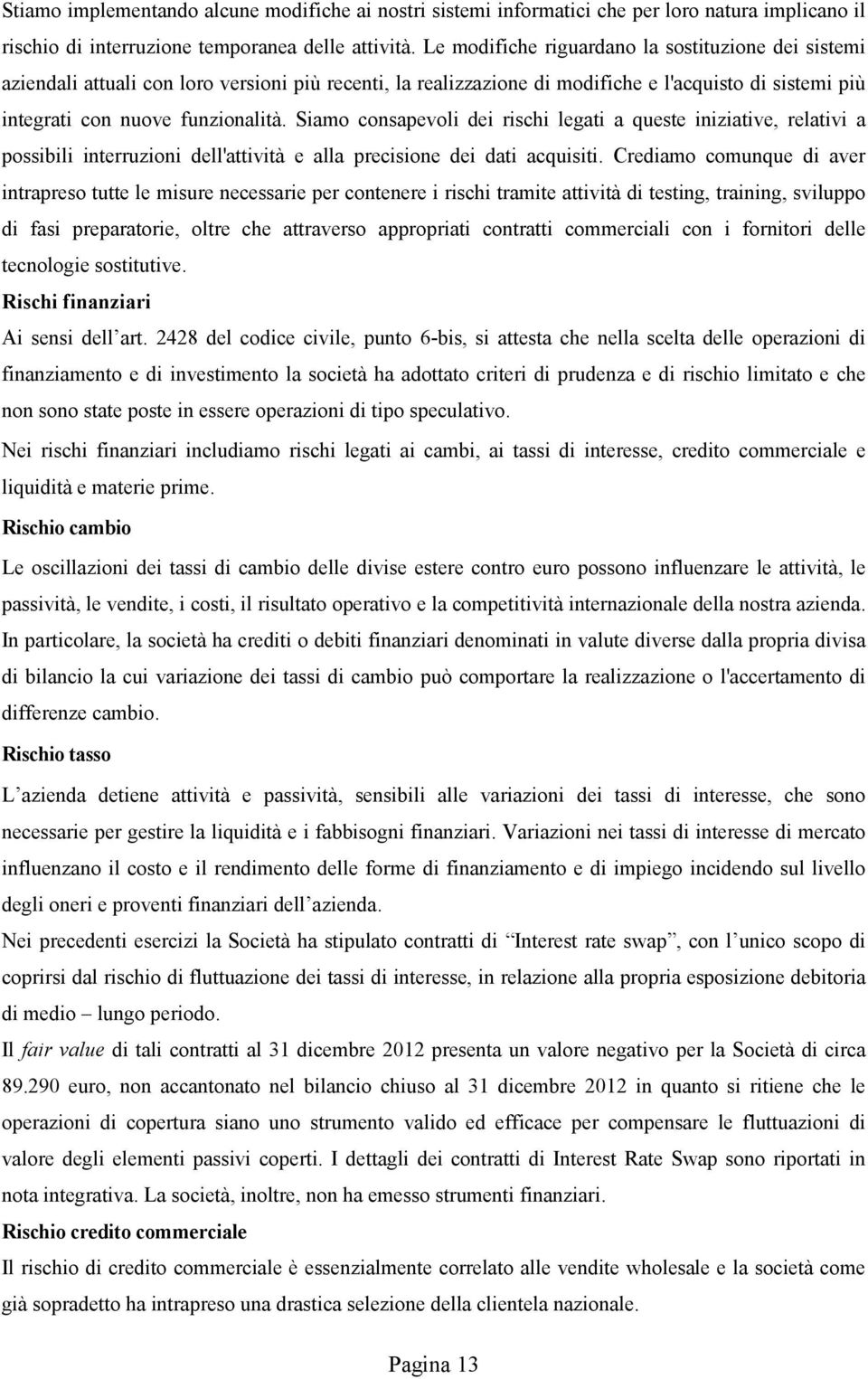 iniziative, relativi a possibili interruzioni dell'attività e alla precisione dei dati acquisiti Crediamo comunque di aver intrapreso tutte le misure necessarie per contenere i rischi tramite