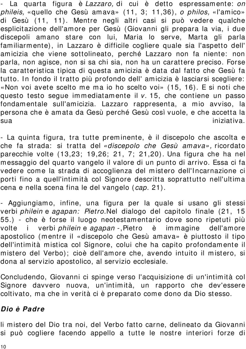 Lazzaro è difficile cogliere quale sia l'aspetto dell' amicizia che viene sottolineato, perché Lazzaro non fa niente: non parla, non agisce, non si sa chi sia, non ha un carattere preciso.