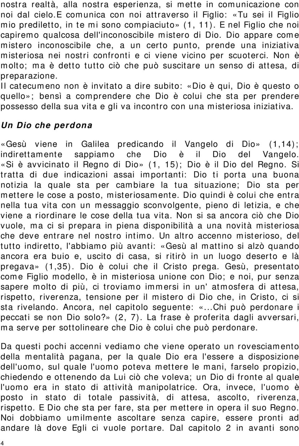 Dio appare come mistero inconoscibile che, a un certo punto, prende una iniziativa misteriosa nei nostri confronti e ci viene vicino per scuoterci.