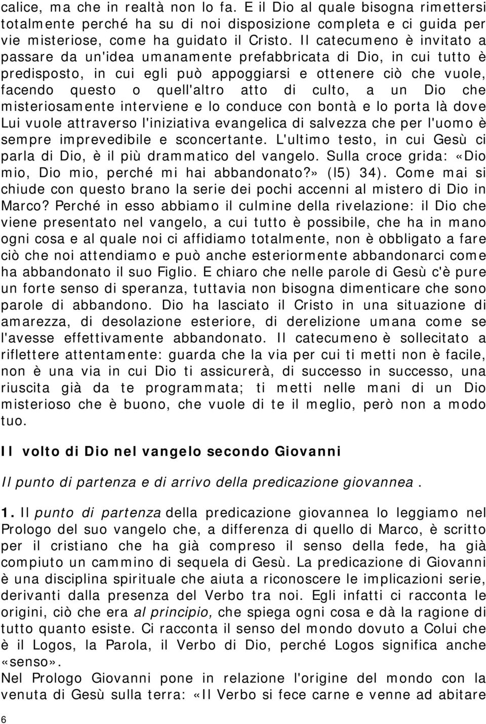 culto, a un Dio che misteriosamente interviene e lo conduce con bontà e lo porta là dove Lui vuole attraverso l'iniziativa evangelica di salvezza che per l'uomo è sempre imprevedibile e sconcertante.