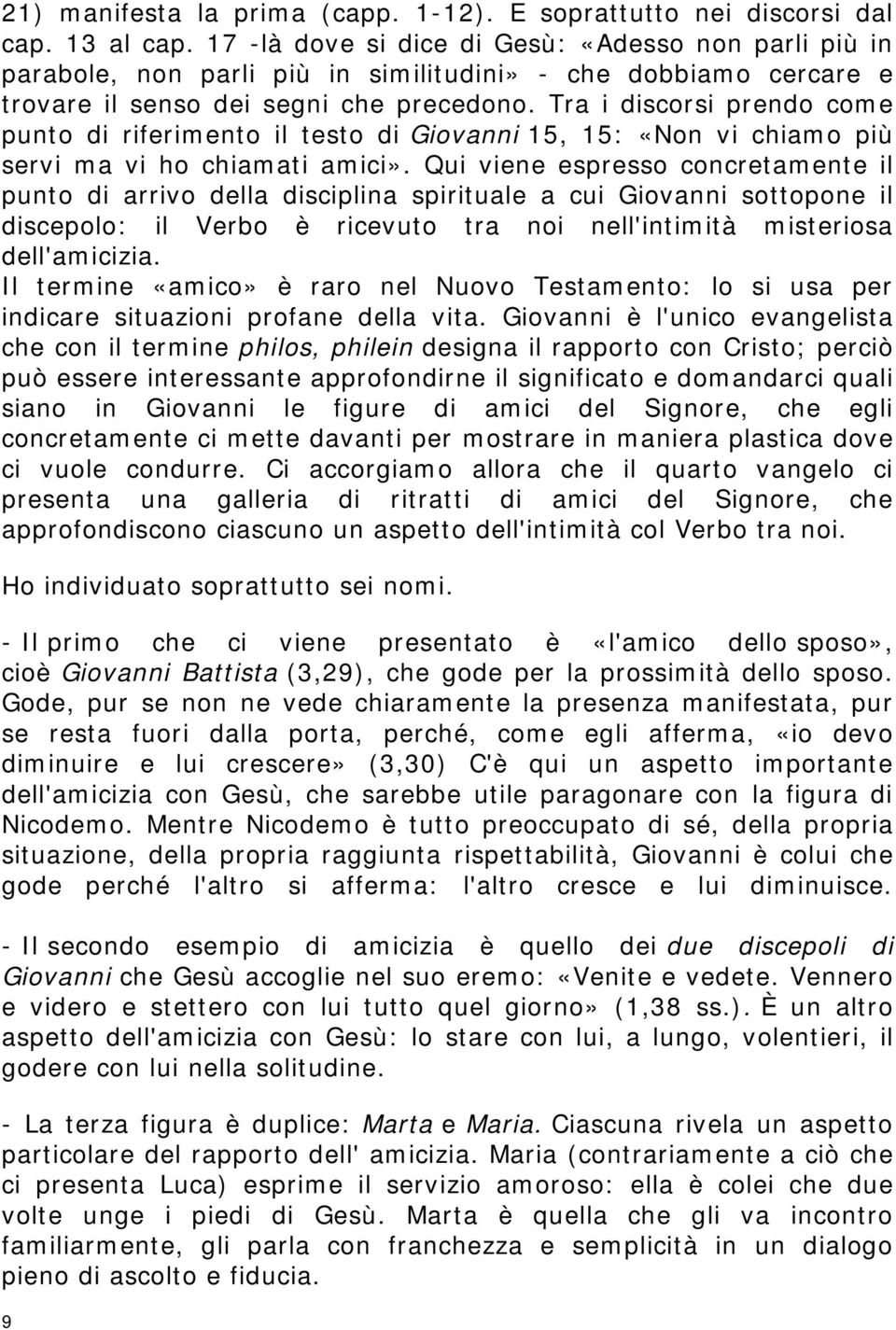 Tra i discorsi prendo come punto di riferimento il testo di Giovanni 15, 15: «Non vi chiamo più servi ma vi ho chiamati amici».