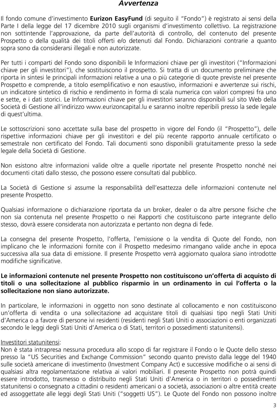 Dichiarazioni contrarie a quanto sopra sono da considerarsi illegali e non autorizzate.