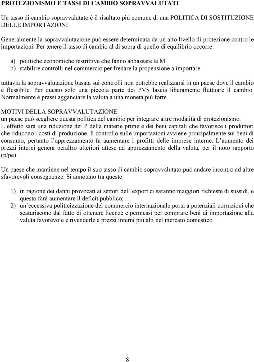 Per tenere il tasso di cambio al di sopra di quello di equilibrio occorre: a) politiche economiche restrittive che fanno abbassare le M b) stabilire controlli nel commercio per frenare la propensione