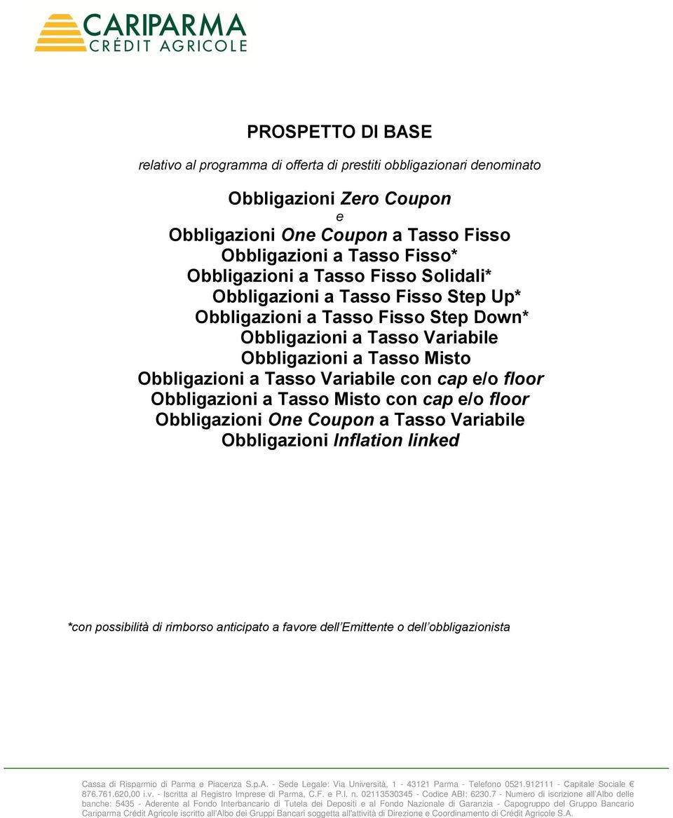 floor Obbligazioni a Tasso Misto con cap e/o floor Obbligazioni One Coupon a Tasso Variabile Obbligazioni Inflation linked *con possibilità di rimborso anticipato a favore dell Emittente o dell